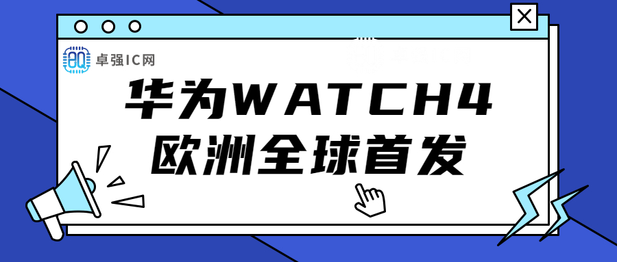 卓强芯视野: 华为WATCH 4欧洲全球首发 卓强芯视野: 华为WATCH 4欧洲全球首发